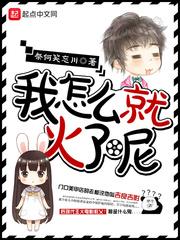 我怎么就火了呢免费阅读 我怎么就火了呢免费阅读