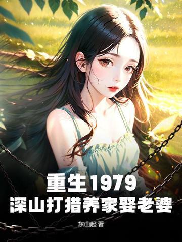 重生1979深山打猎养家娶老婆 东山起