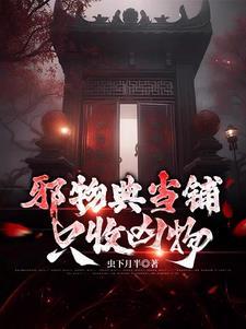 邪物典当铺只收凶物 邪物典当铺只收凶物